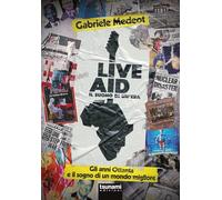 Libri Gabriele Medeot - Live Aid. Il Suono Di Un'era. Gli Anni Ottanta E Il Sogn