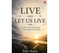 Live and Let Us Live: Hard Truths for Harmonious Living Peter