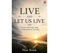 Live and Let Us Live: Hard Truths for Harmonious Living Peter