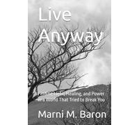 Live Anyway: Finding Light, Healing, and Power in a World That Tried to Break You