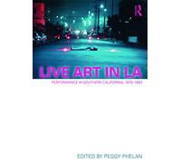 Live Art in LA: Performance in Southern California, 1970 - 1983