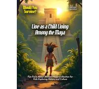 Live as a Child Living Among the Maya: Fun Facts About Ancient Maya Civilization for Kids Exploring History and Culture