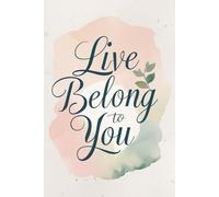 Live Belong To You NOTEBOOK: A Personal Space to Write, Dream, and Be Yourself