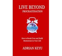 Live Beyond Procrastination: How to Break Free and Build Momentum in Your Life