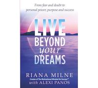 LIVE Beyond your Dreams: From Fear and Doubt to Personal Power, Purpose and Success