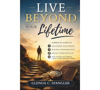 Live Beyond Your Lifetime: A Biblical Guide to Discovering God's Purpose, Building Unshakable Faith, Serving Others with Love, and Leaving an Eternal Legacy That Honors Christ