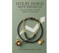 Live By Design, Not Default: A Doctor’s Guide to Health, Wealth, and Purpose