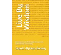 Live By Wisdom: Learning How To Make Wise Decisions As You Continue The Journey