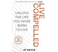 Live Compelled: Unlock the Life You Were Born to Live