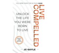 Live Compelled: Unlock the Life You Were Born to Live