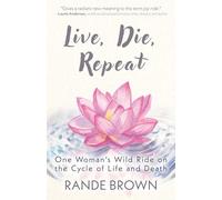 Live, Die, Repeat: One Woman's Wild Ride on the Cycle of Life and Death