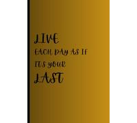 Live each day as if its your last: Bucket list gift notebook journal for friends, family and loved ones