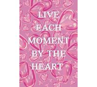 Live Each Moment By The Heart: Affirmation Notebook - Your Daily Companion for Positivity, Gratitude, and Personal Growth