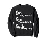 Live Every Moment Laugh Every Day Love Beyond Words Felpa