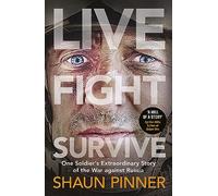 Live. Fight. Survive.: An ex-British soldier’s account of courage, resistance and defiance fighting for Ukraine against Russia
