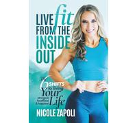 Live FIT from the Inside Out: The 6 SHIFTS to living your strongest, healthiest, happiest life possible!