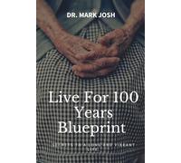 LIVE FOR 100 YEARS BLUE PRINT: Secrets To A Long And Vibrant Life: 2