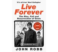 Live Forever: A rip-roaring biography of Britain’s biggest band