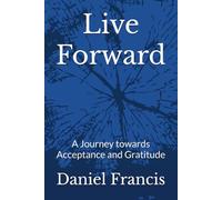 Live Forward: A Journey Towards Acceptance and Gratitude
