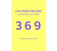 Live From The End - Awakening Frequency Edition: The Quantum Gratitude Journal: A 369 Method Workbook for the Law of Assumption & Reality Shifting
