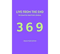 Live From The End - Oracle Vision Edition: The Quantum Gratitude Journal: A 369 Method Workbook for the Law of Assumption & Reality Shifting