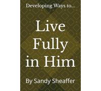 Live Fully in Him: Developing Ways to...