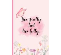 Live Gently but Live Fully: Floral Notebook for Calm and Intentional Living: A Peaceful Floral Notebook for Self-Care, Mindfulness, and Life Alignment