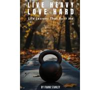 Live Heavy Love Hard: Life Lessons That Built Me