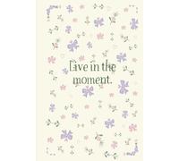 Live in the Moment: An Inspirational Prompts Journal for Reflection and Mindfulness
