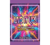 Live It Up!: Your Guide to Living with Energy, Joy and Purpose.