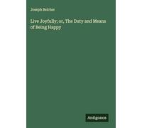 Live Joyfully; or, The Duty and Means of Being Happy