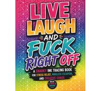 Live Laugh and Fuck Right Off: A Snarky Ink Tracing Book for Stress Relief, Mindless Escapism, Swear Word Humor, and Creative Chaos