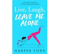 Live, Laugh, Leave Me Alone: Don't miss the BRAND NEW hilarious and relatable coming-of-middle-age novel from Harper Ford, perfect for fans of Marian Keyes, Alexandra Potter and Fiona Gibson!