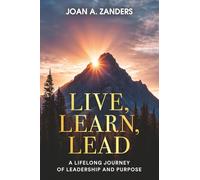 Live, Learn, Lead: A Lifelong Journey of Leadership and Purpose