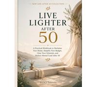Live Lighter After 50: A Practical Workbook to Declutter Your Home, Simplify Your Budget, Clear Your Schedule, and Reduce Mental Load After 50