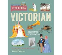 Live Like A Victorian : Discovering the Secrets of the Victorians