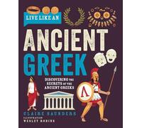 Live Like an Ancient Gr iscovering the Secrets of the Ancient Greeks