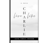 Live Like Charlie: Faith, Family, and Freedom: A Guide to Living by Timeless Values | Christian Living | Gift | Self-Help | Leadership