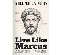 Live Like Marcus: A 90-Day Manual for Daily Stoic Practice and Emotional Resilience