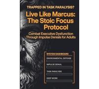 Live Like Marcus: The Stoic Focus Protocol: Combat Executive Dysfunction Through Impulse Denials For Adults