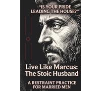 Live Like Marcus: The Stoic Husband: A Restraint Practice for Married Men