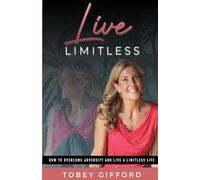 Live Limitless: How to Overcome Adversity and Live a Limitless Life