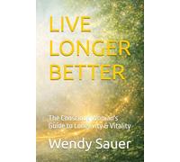 LIVE LONGER BETTER: The Conscious Woman's Guide to Longevity & Vitality