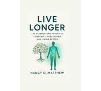 Live Longer: The Science and Future of Longevity, Healthspan, and Living Better
