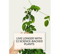 Live Longer with 12 Science-Backed Plants