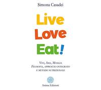 Live love eat! Vivi, ama, mangia. Filosofia, approccio integrato e metodo nutrizionale