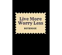 Live More, Worry Less: Great Inspirational And Motivational Notebook To Write In | Cool Notebook- Journal For Work | Appreciation Gift For Work Team ... | Perfect Gift For Women, Men, Girls, Boys