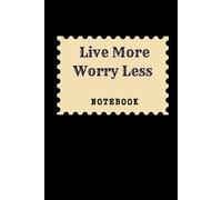 Live More, Worry Less: Great Inspirational And Motivational Notebook To Write In | Cool Notebook- Journal For Work | Appreciation Gift For Work Team ... | Perfect Gift For Women, Men, Girls, Boys