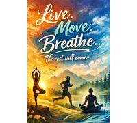 Live. Move. Breathe. The Rest Will Come.: Self-Affirmation Notebook, Paper Journal, Mindset, Yoga Mindest, Keep Calm.