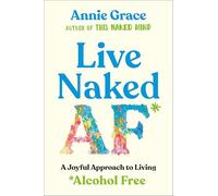 Live Naked AF: A Joyful Approach to Living Alcohol Free